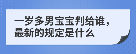 一岁多男宝宝判给谁，最新的规定是什么