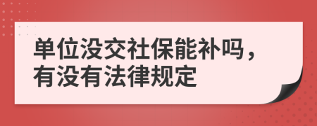 单位没交社保能补吗，有没有法律规定