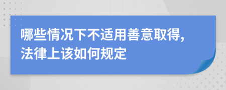 哪些情况下不适用善意取得,法律上该如何规定