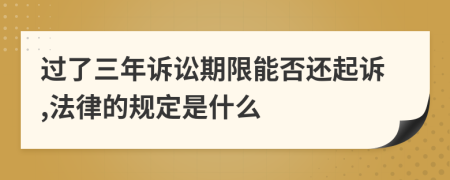 过了三年诉讼期限能否还起诉,法律的规定是什么