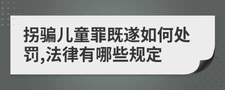 拐骗儿童罪既遂如何处罚,法律有哪些规定