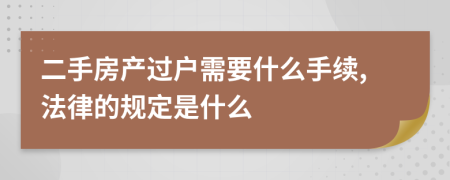 二手房产过户需要什么手续,法律的规定是什么