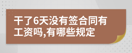 干了6天没有签合同有工资吗,有哪些规定