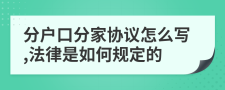 分户口分家协议怎么写,法律是如何规定的