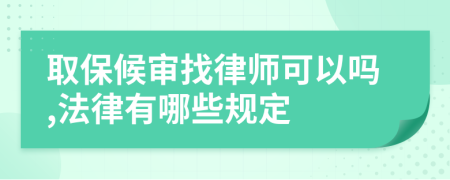 取保候审找律师可以吗,法律有哪些规定