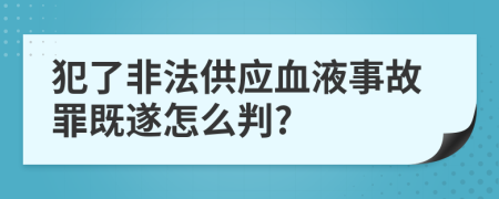 犯了非法供应血液事故罪既遂怎么判?