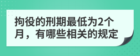 拘役的刑期最低为2个月，有哪些相关的规定