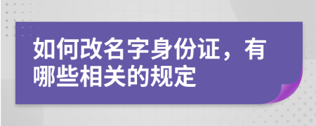 如何改名字身份证，有哪些相关的规定