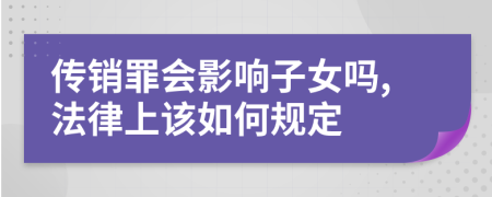 传销罪会影响子女吗,法律上该如何规定