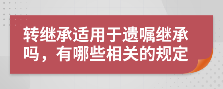 转继承适用于遗嘱继承吗，有哪些相关的规定