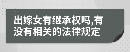 出嫁女有继承权吗,有没有相关的法律规定