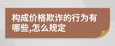 构成价格欺诈的行为有哪些,怎么规定