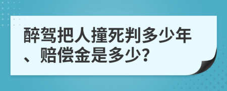 醉驾把人撞死判多少年、赔偿金是多少？