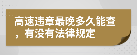 高速违章最晚多久能查，有没有法律规定