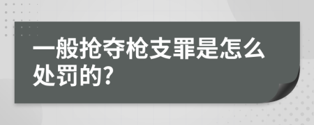 一般抢夺枪支罪是怎么处罚的?