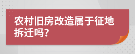 农村旧房改造属于征地拆迁吗？