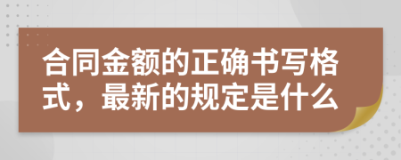 合同金额的正确书写格式，最新的规定是什么