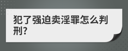 犯了强迫卖淫罪怎么判刑?