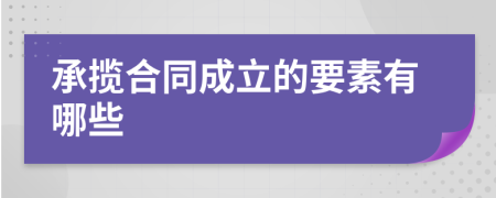 承揽合同成立的要素有哪些