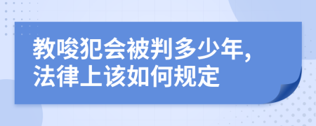 教唆犯会被判多少年,法律上该如何规定