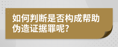 如何判断是否构成帮助伪造证据罪呢?