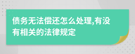 债务无法偿还怎么处理,有没有相关的法律规定