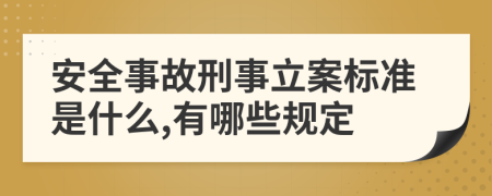 安全事故刑事立案标准是什么,有哪些规定