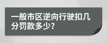 一般市区逆向行驶扣几分罚款多少？