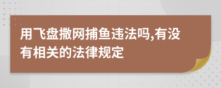用飞盘撒网捕鱼违法吗,有没有相关的法律规定