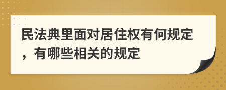 民法典里面对居住权有何规定，有哪些相关的规定