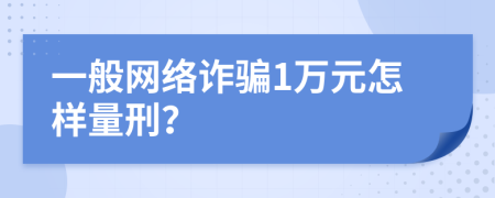 一般网络诈骗1万元怎样量刑？