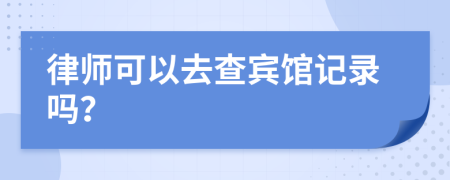 律师可以去查宾馆记录吗？