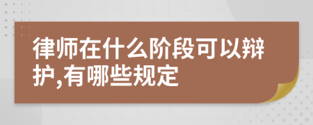 律师在什么阶段可以辩护,有哪些规定