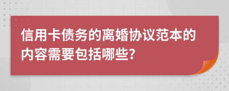 信用卡债务的离婚协议范本的内容需要包括哪些？