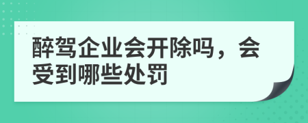 醉驾企业会开除吗，会受到哪些处罚