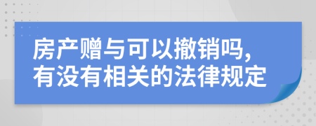 房产赠与可以撤销吗,有没有相关的法律规定