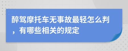 醉驾摩托车无事故最轻怎么判，有哪些相关的规定