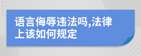 语言侮辱违法吗,法律上该如何规定