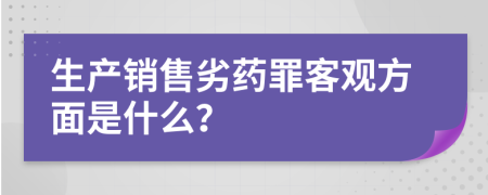 生产销售劣药罪客观方面是什么？