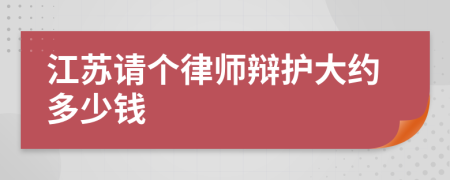 江苏请个律师辩护大约多少钱