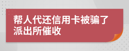 帮人代还信用卡被骗了派出所催收