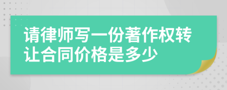 请律师写一份著作权转让合同价格是多少