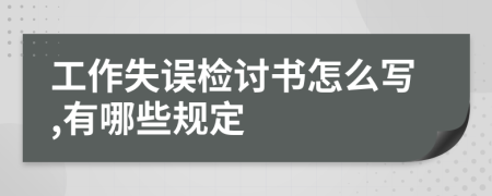工作失误检讨书怎么写,有哪些规定