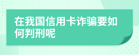 在我国信用卡诈骗要如何判刑呢