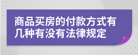 商品买房的付款方式有几种有没有法律规定