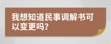 我想知道民事调解书可以变更吗？