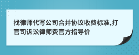 找律师代写公司合并协议收费标准,打官司诉讼律师费官方指导价