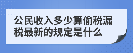 公民收入多少算偷税漏税最新的规定是什么