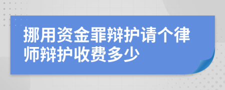 挪用资金罪辩护请个律师辩护收费多少