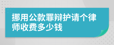 挪用公款罪辩护请个律师收费多少钱